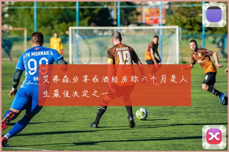 艾弗森分享戒酒经历称六个月是人生最佳决定之一