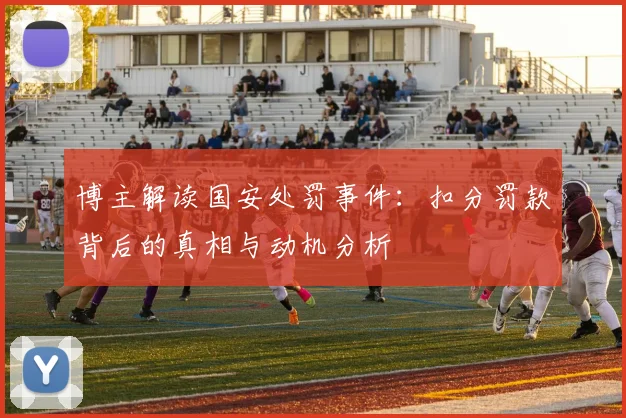 博主解读国安处罚事件：扣分罚款背后的真相与动机分析